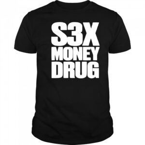 S3x money Drug shirt