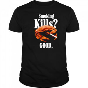 Smoking kills good crab shirt