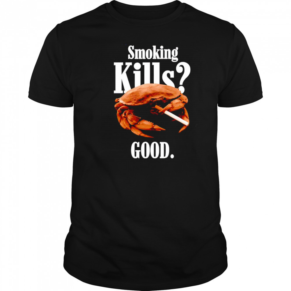 Smoking kills good crab shirt
