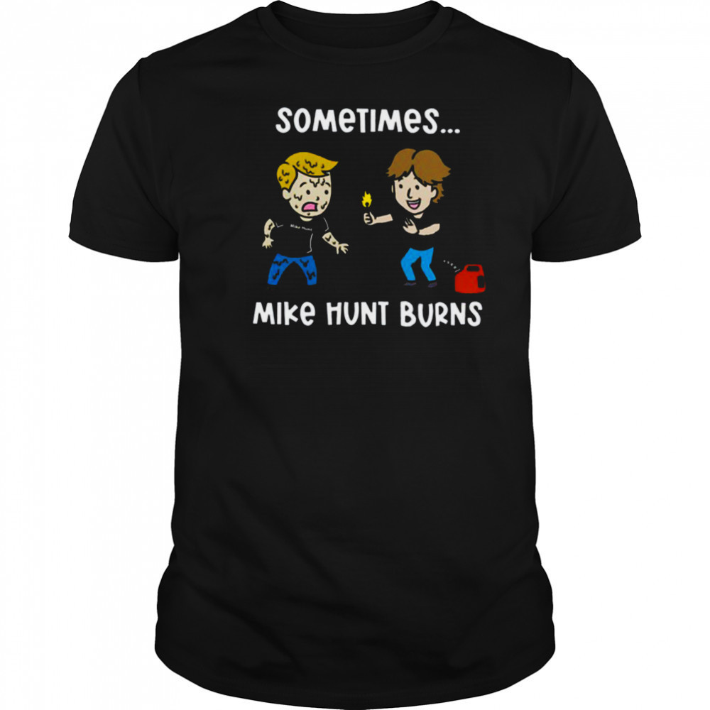 Sometimes Mike Hunt Burns T Shirt