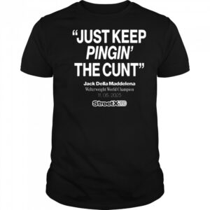Streetx Just Keep Pingin’ The Cunt Jack Della Maddelena Welterweight World Champion 11.05.2025 New t-shirt