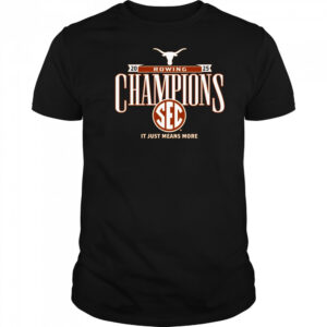 Texas Longhorns SEC Rowing Champions It Just Means More 2025 t-shirt