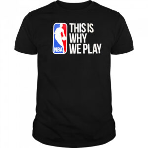 This is why we play nba logo shirt