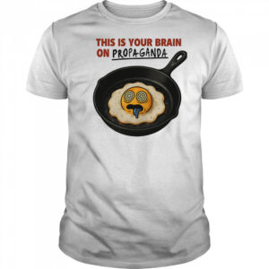 This is your brain on Propaganda shirt