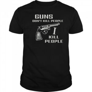 Top Guns Don’t Kill People I Do T-Shirt