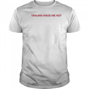 Trauma Made Me Hot T-Shirt
