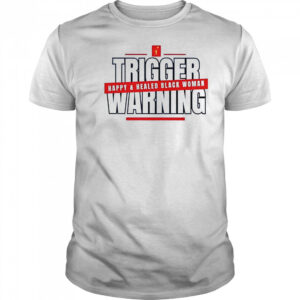 Trigger Warning Happy And Healed Black Woman T-Shirt