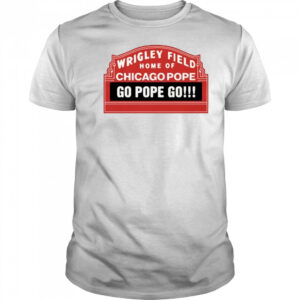 Wrigley Field Home Of Chicago Pope Go Pope Go t-shirt