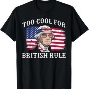4th Of July Too Cool British Rule Funny Washington Women Men T-Shirt