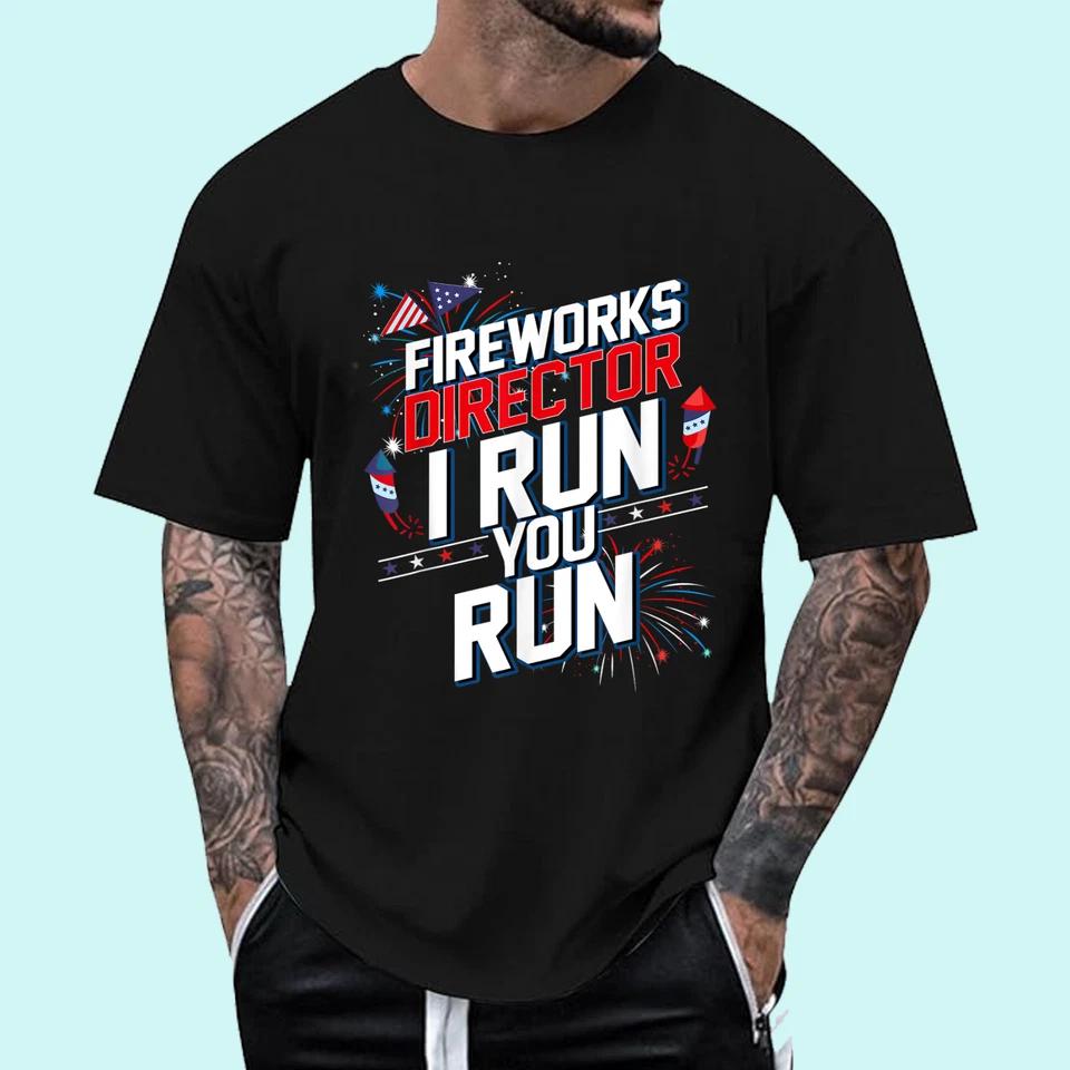 Fireworks Director I Run You Run 4th Of July Independence T-Shirt Fireworks Director I Run You Run 4th Of July Independence T-Shirt