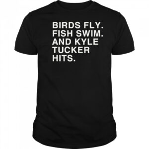 Birds Fly Fish Swim And Kyle Tucker Hits Shirt