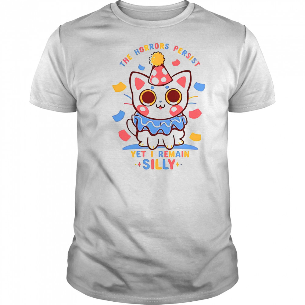 Cat The Horrors Persist Yet I Remain Silly T-Shirt