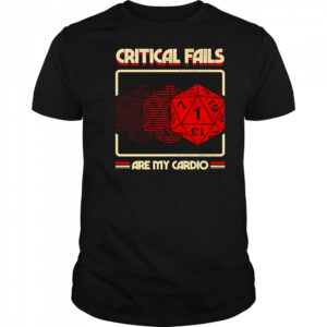 Critical fails are my cardio Dungeons and Dragons shirt