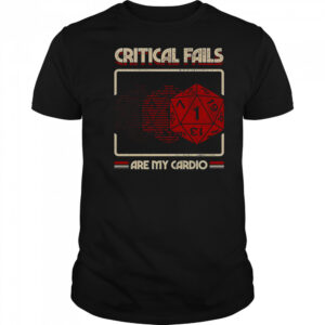 Critical Fails Are My Cardio T-Shirt