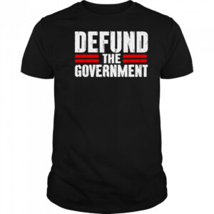Defund The Government T-shirt