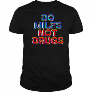 Do Milfs not drugs shirt