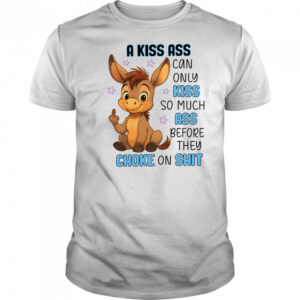 Donkey a kiss ass can only kiss so much ass shirt