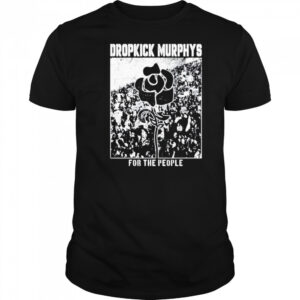 Dropkick Murphys For The People shirt
