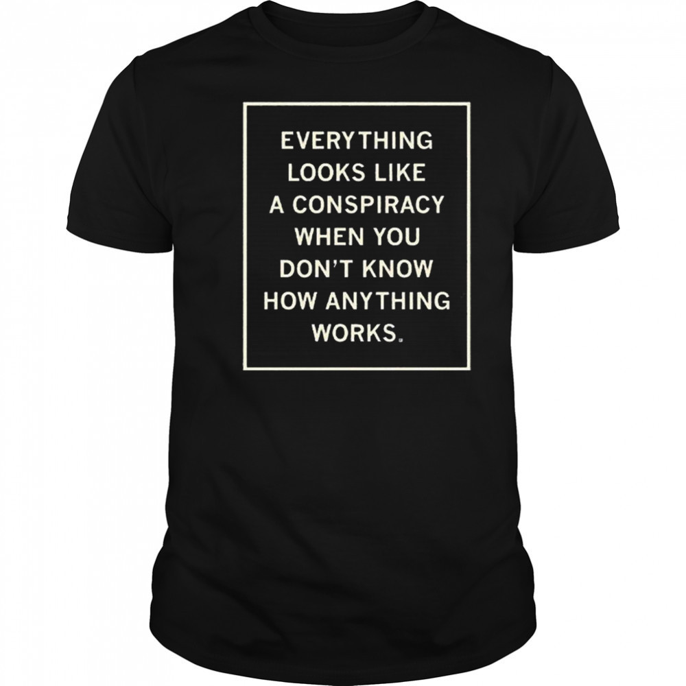 Everything Looks Like A Conspiracy Shirt