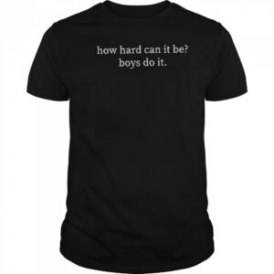 How Hard Can It Be Boys Do It T-Shirt