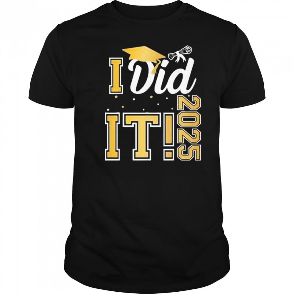 I Did It Graduation 2025 Graduate Class Of 2025 Shirt