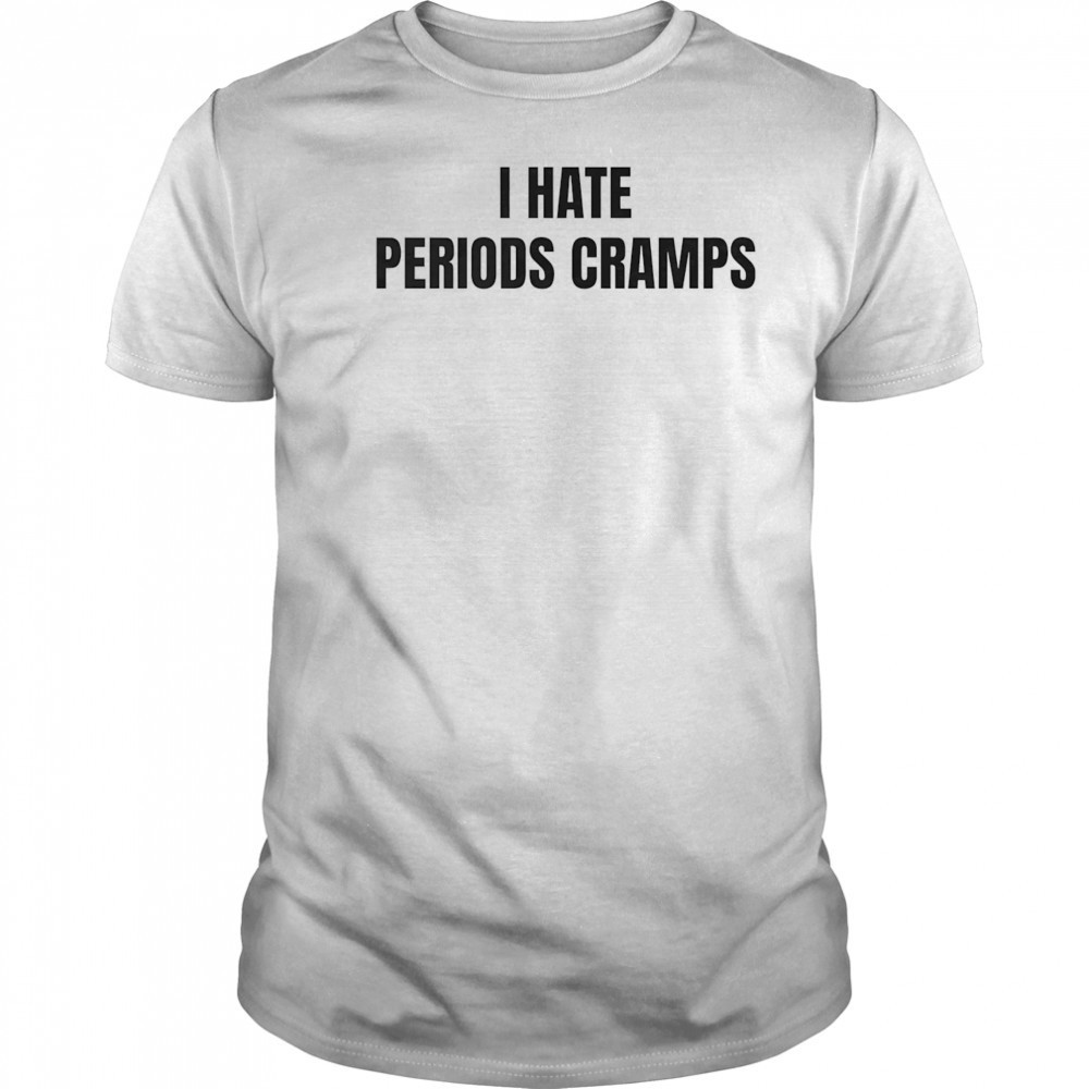 I hate periods cramps shirt