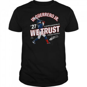 In Vladimir Guerrero Jr. We Trust Toronto Baseball MLBPA T Shirt