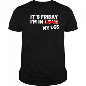 It’s Friday I’m In Love My Lgs shirt