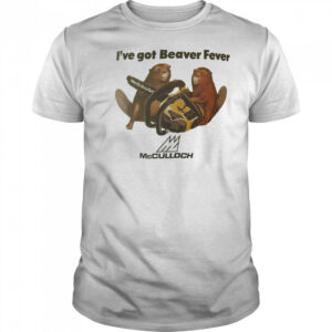 I’ve got Beaver fever shirt