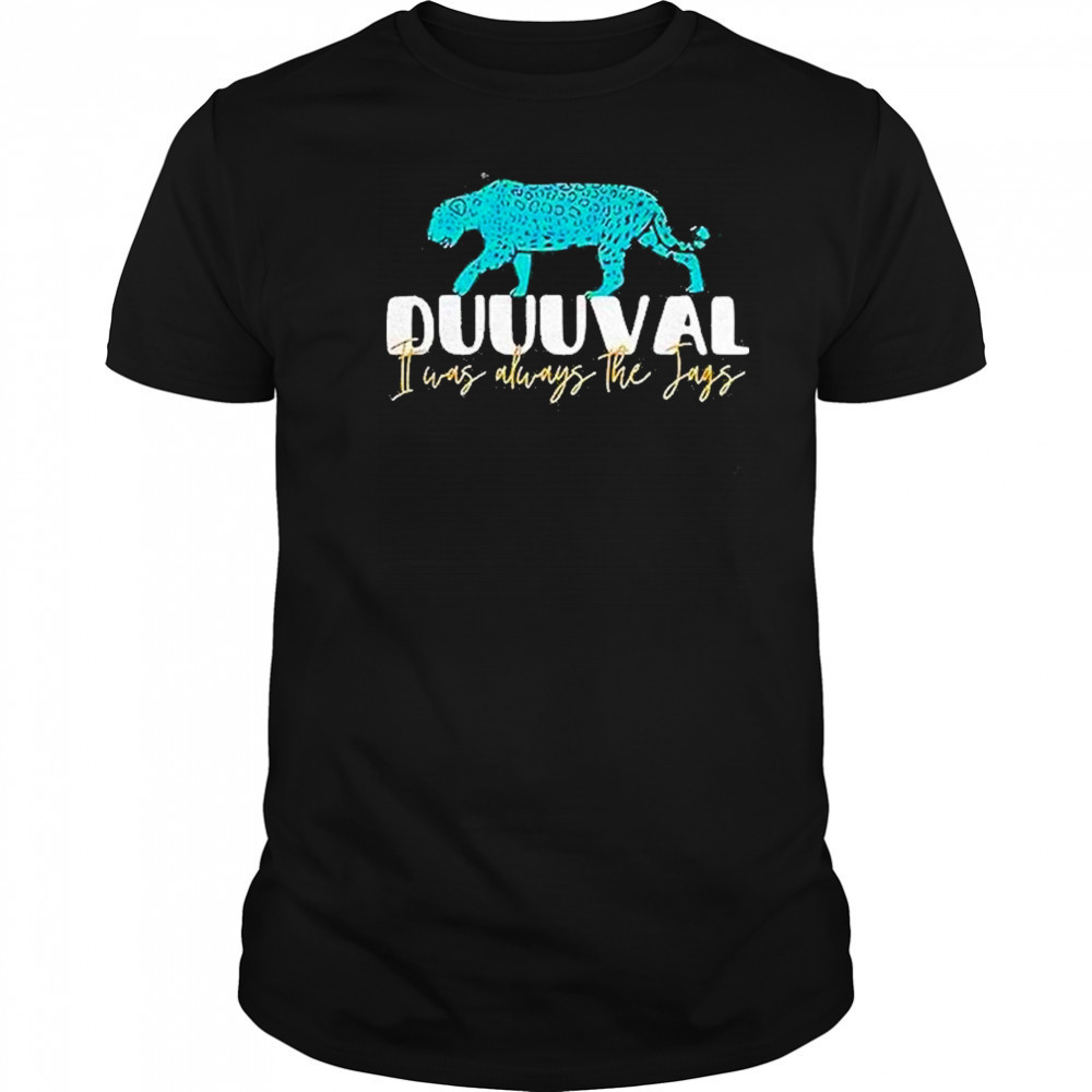 Jacksonville Jaguars I Was Always The Jags Shirt