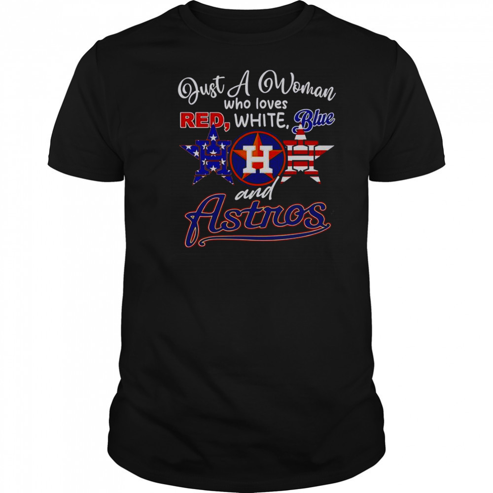 Just A Woman Who Loves Red White Blue And Houston Astros T-Shirt