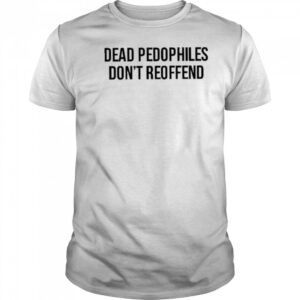 Justjenrx Dead Pedophiles Don’t Reoffen Shirt
