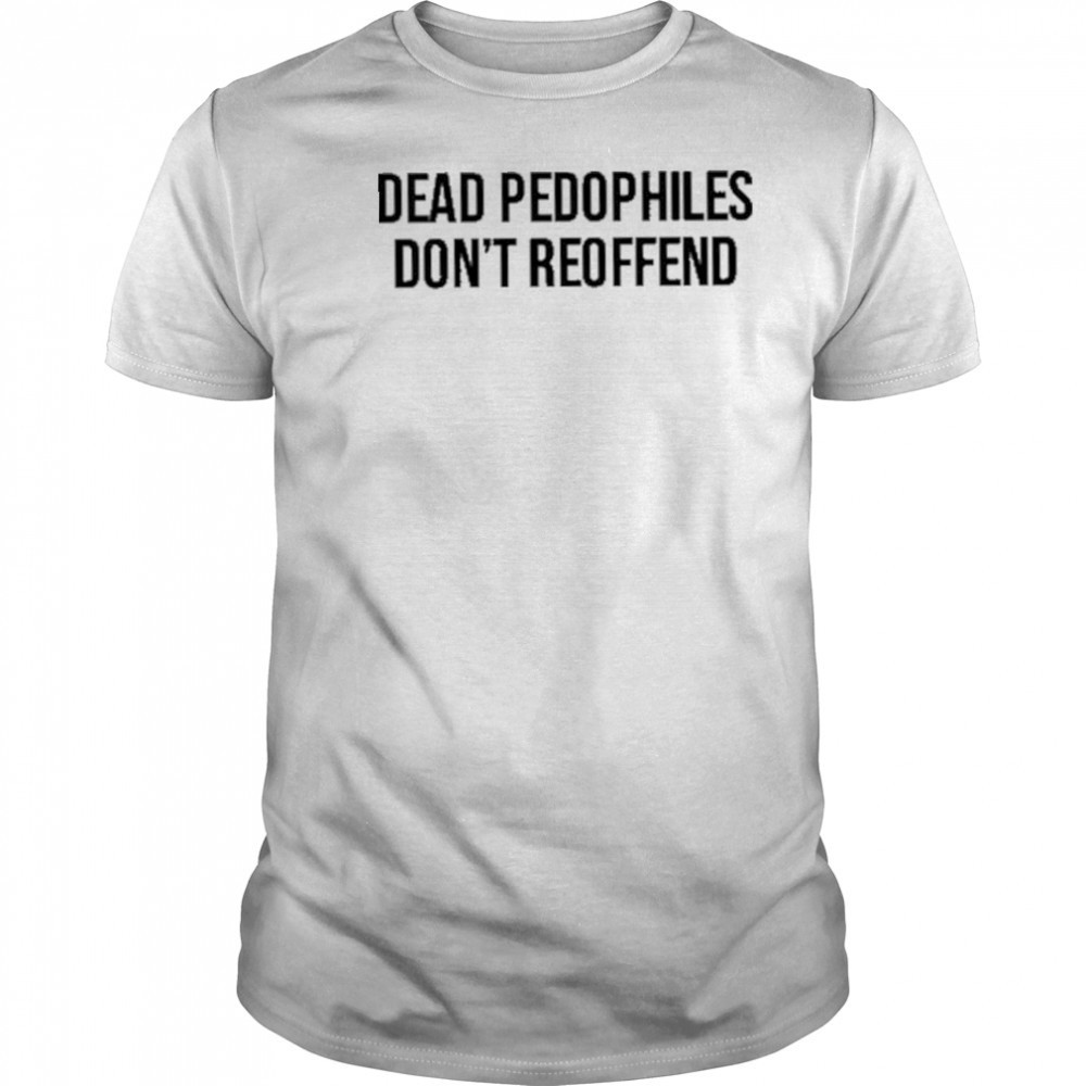 Justjenrx Dead Pedophiles Don’t Reoffen Shirt