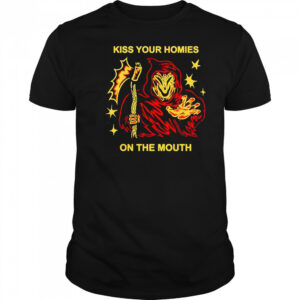 Kiss your homies on the mouth shirt