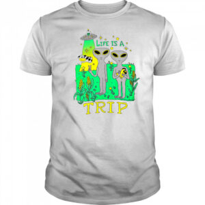 Life is a trip alien shirt
