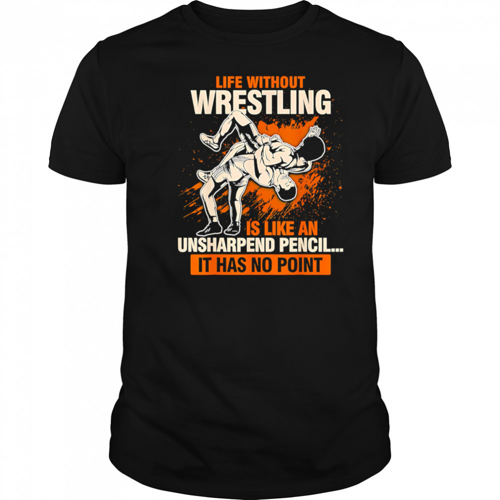 Life Without Wrestling Funny Wrestler Wrestling shirt