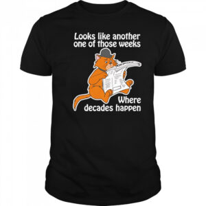 Looks like another one of those weeks where decades happen shirt