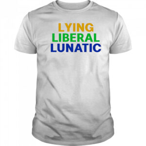 Lying Liberal Lunatic shirt