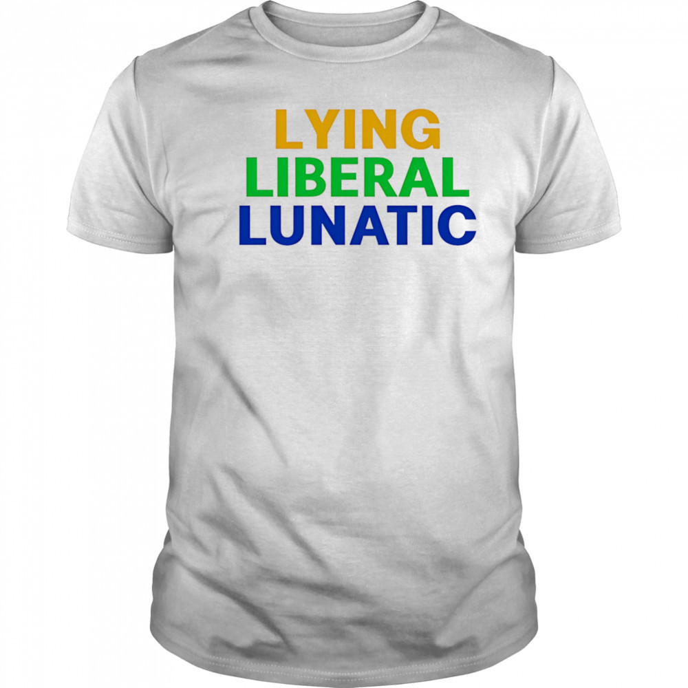 Lying Liberal Lunatic shirt