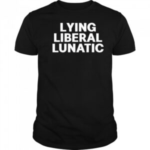 Lying Liberal Lunatic T-Shirt