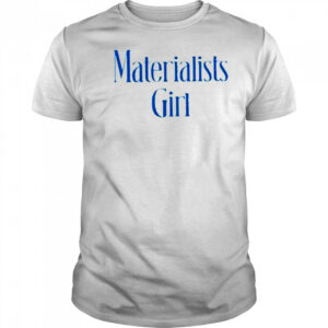 Martremblay Materialists Girl Shirt