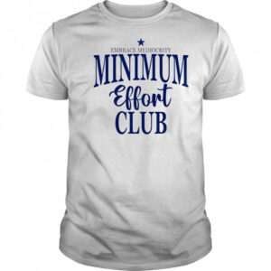 Medium Effort Club Embrace Mediocrity shirt