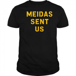 Meidas Sent Us shirt