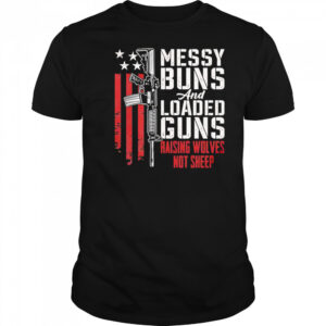 Messy Buns and Loaded Guns Raising Wolves Not Sheep Pro Gun shirt