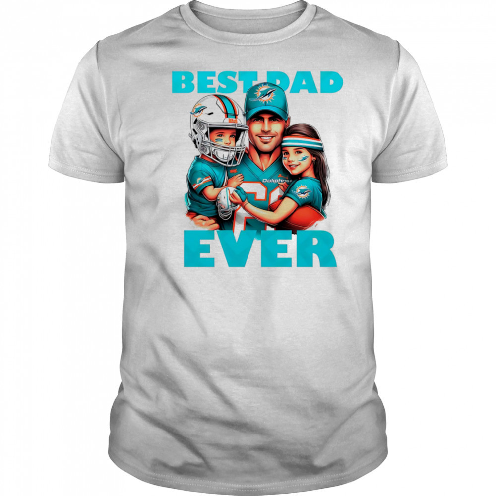 Miami Dolphins Best Dad Ever shirt