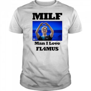 Milf Man I Love Fl4mus shirt
