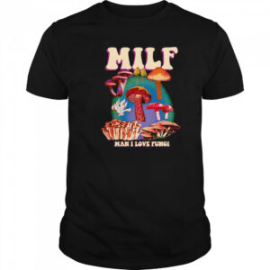 MILF man I love Fungi shirt