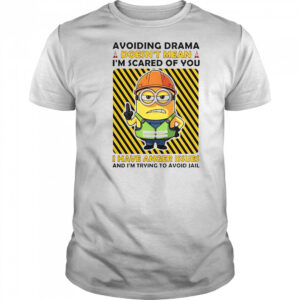 Minion Avoiding Drama Doesn’t Mean I’m Scared Of You I Have Anger Issues I’m Trying To Avoid Jail T-Shirt