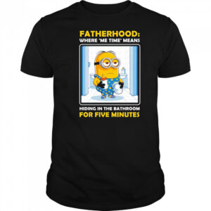 Minion fatherhood where me time means hiding in the bathroom for five minutes shirt