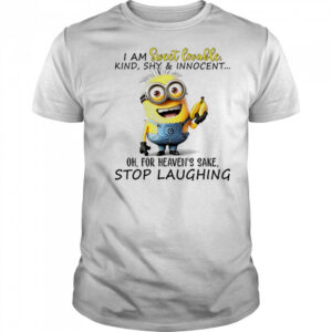 Minion I am sweet lovable kind shy and innocent oh for heaven’s sake stop laughing shirt